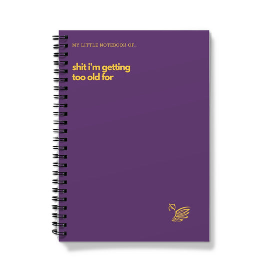 My Little Notebook Of... Shit I'm Getting Too Old For Notebook