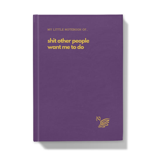 My Little Notebook Of... Shit Other People Want Me To Do Hardback Journal