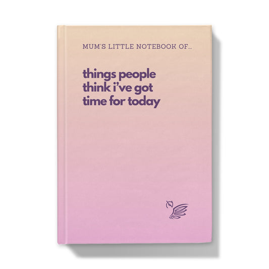 Mother's Day Gift Notebook - Things People Think I've Got Time For Today Summer Hardback Journal